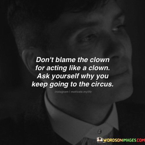 Don't Blame The Clown For Acting Like A Clown Quotes