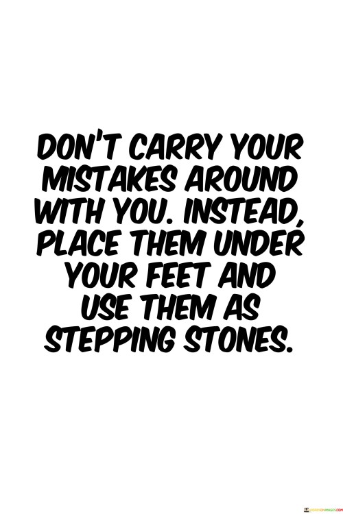 Don't Carry Your Mistakes Around With You Instead Place Them Under Quotes