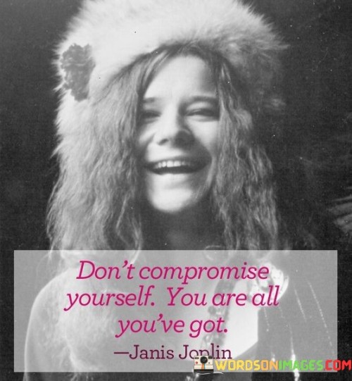 Don't Compromise Yourself You Are All You've Got Quotes