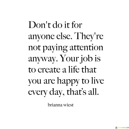 Don't Do It For Anyone Else Ther're Not Paying Attention Anyway Quotes