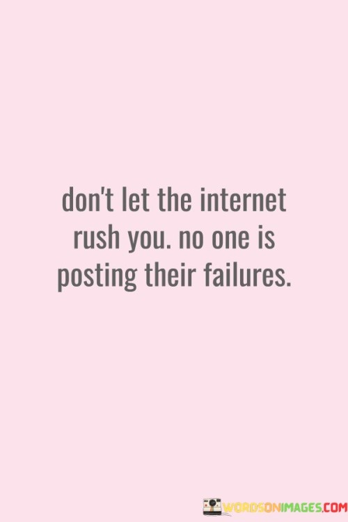 Don't Let The Internet Rush You No One Quotes