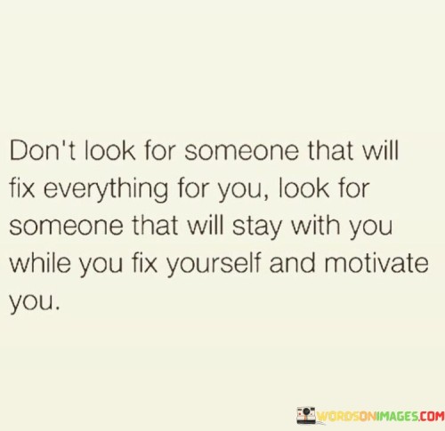 Don't Look For Someone That Will Fix Everything For You Look Quotes