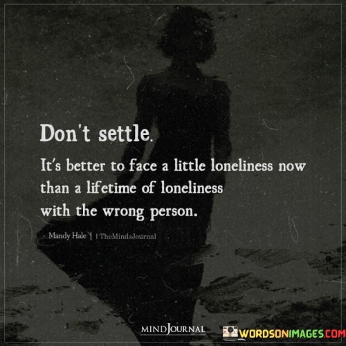 Don't Settle It's Better To Face A Little Loneliness Quotes