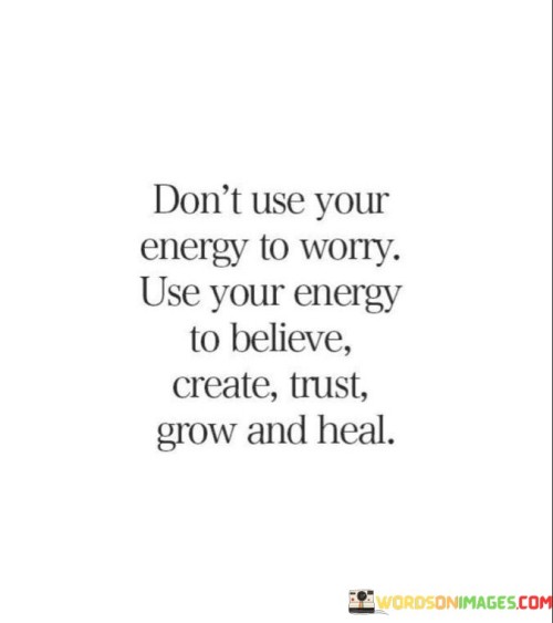 Don't Use Your Energy To Worry Use Your Energy To Believe Create Quotes