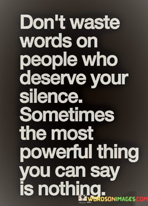 Don't Waste Words On People Who Deserve Your Silence Quotes