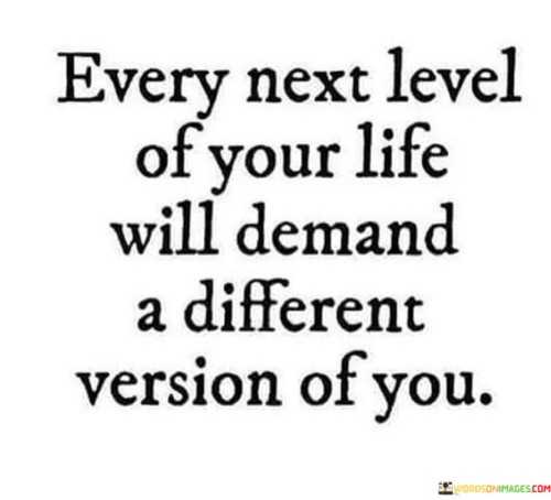 Every Next Level Of Your Life Will Demand A Different Version Quotes