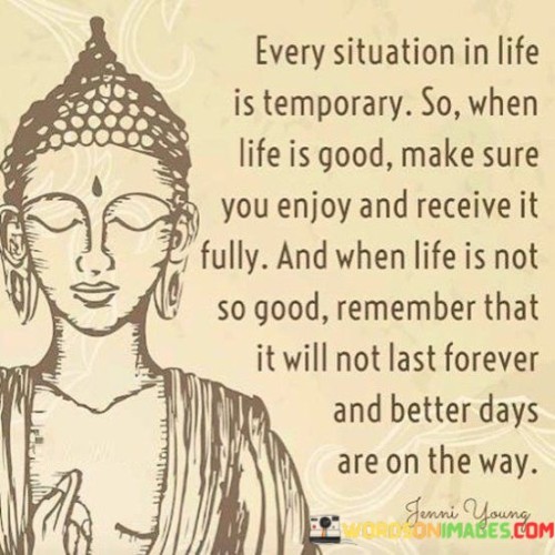 Every Situation In Life Is Temporary So When Life Is Good Quotes