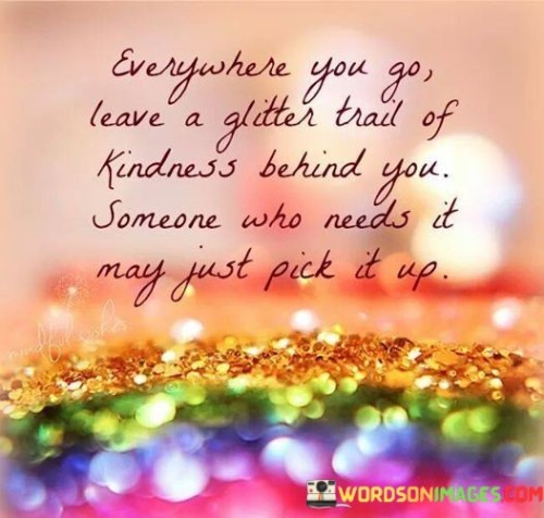 Everywhere-You-Go-Leave-A-Glitter-Trail-Of-Kindness-Quotes.jpeg
