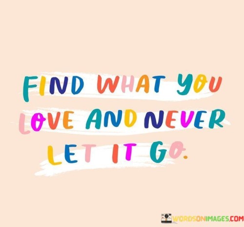 Find What You Love And Never Let It Go Quotes