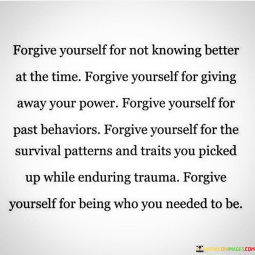 Forgive-Yourself-For-Not-Knowing-Better-At-The-Time-Forgive-Yourself-Quotes.jpeg