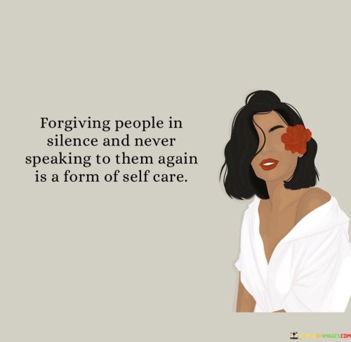 Forgiving People In Silence And Never Speaking To Them Again Quotes