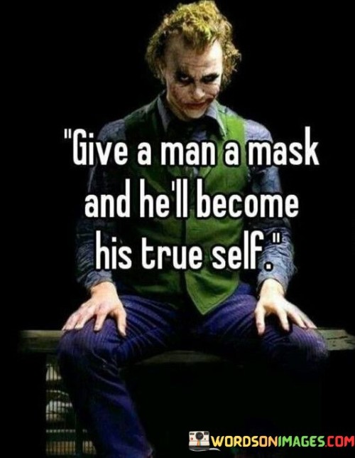 Give A Man A Mask And He'll Become His True Self Quotes