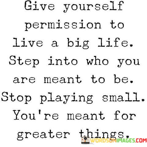 Give-Yourself-Permission-To-Live-A-Big-Life-Step-Into-Who-You-Quotes.jpeg