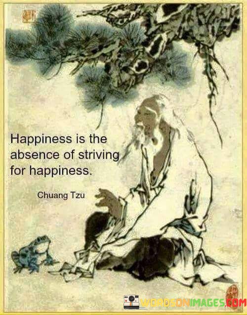 Happiness-Is-The-Absence-Of-Striving-For-Happiness-Quotes.jpeg