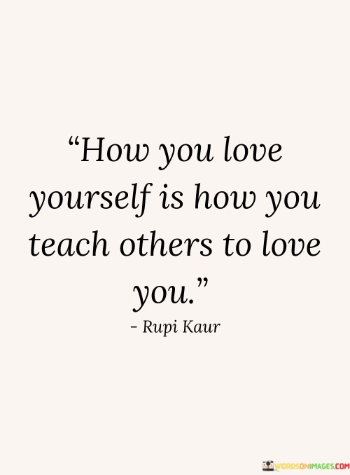 How You Love Yourself Is How You Teach Others To Love You Quotes