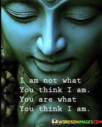 I Am Not What You Think I Am You Are What Quotes