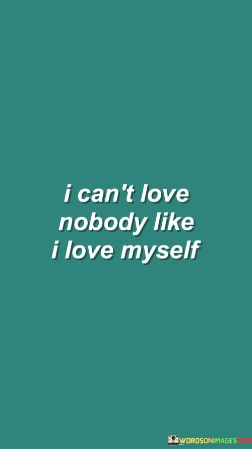 I Can't Love Nobody Like I Love Myself Quotes