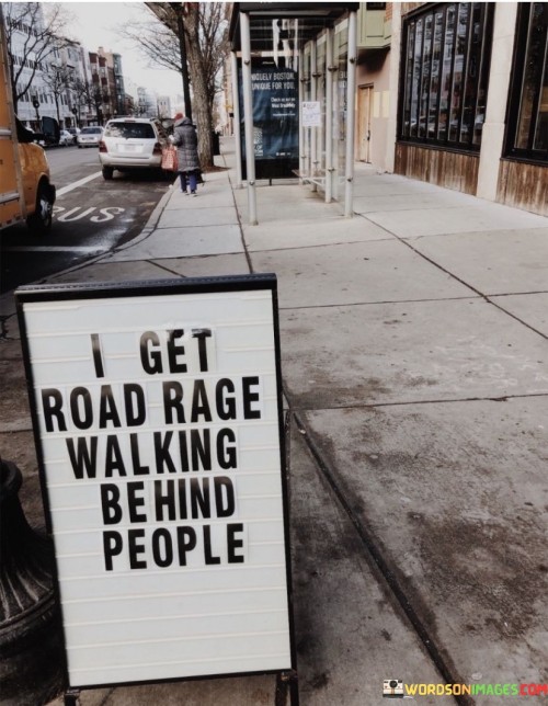 I Get Road Rage Walking Behind People Quotes