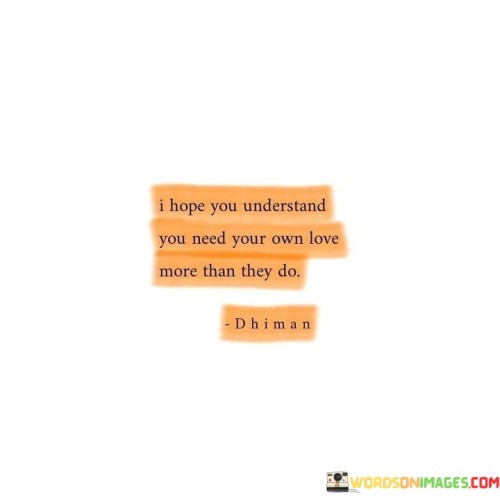 I Hope You Understand You Need Your Own Love More Than Quotes