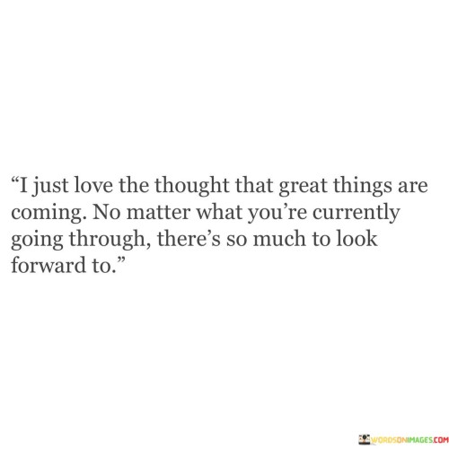 I-Just-Love-The-Thought-That-Great-Things-Are-Coming-No-Matter-What-Quotes.jpeg