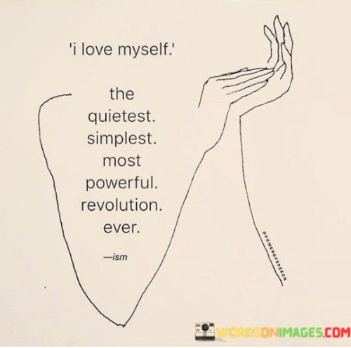 I Love Myself The Quietest Simplest Most Powerful Revolution Quotes