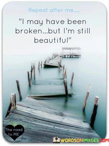 I May Have Been Broken But I'm Still Beautiful Quotes