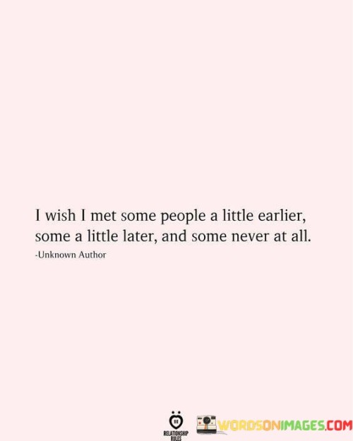 I Wish I Met Some People A Little Earlier Some A Little Later Quotes