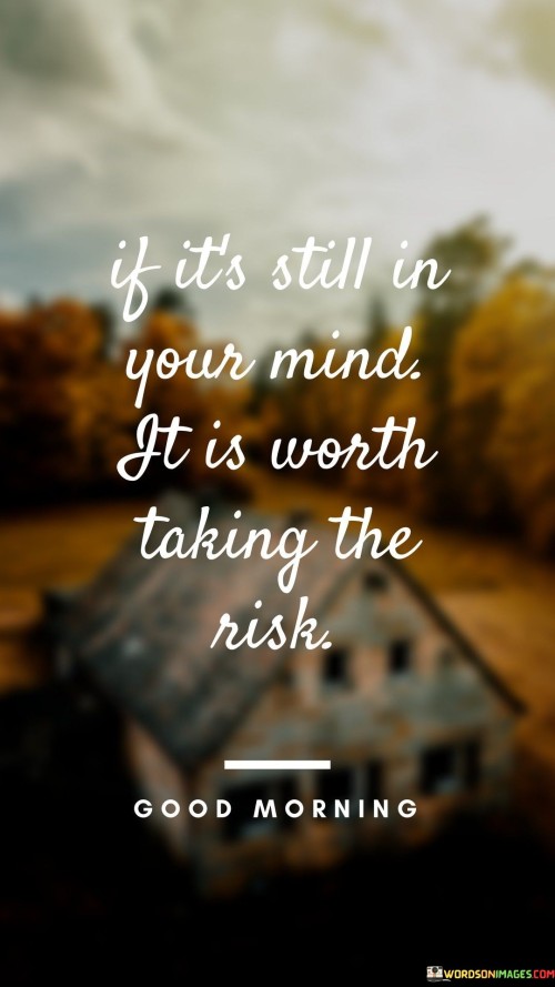 If-Its-Still-In-Your-Mind-It-Is-Worth-Taking-The-Risk-Quotes.jpeg