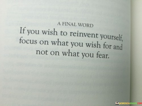 If You Wish To Reinvent Yourself Focus On What You Wish For Quotes