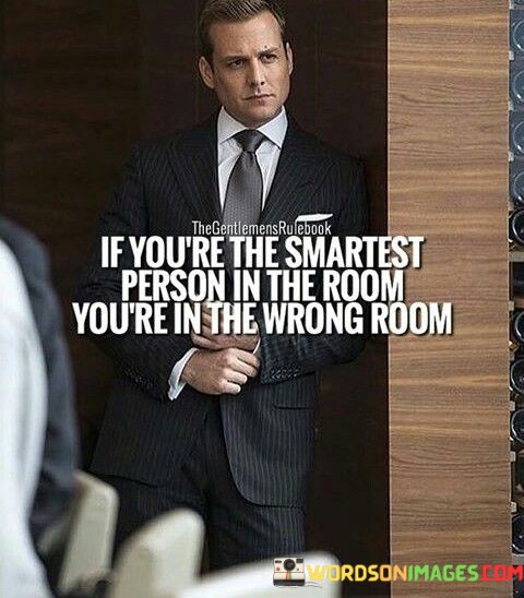If You're The Smartest Person In The Room Quotes