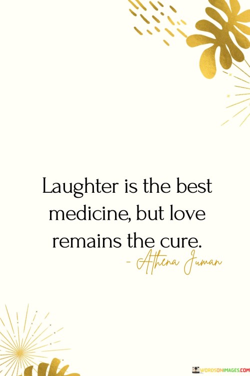 Laughter Is The Best Medicine But Love Remains Teh Quotes