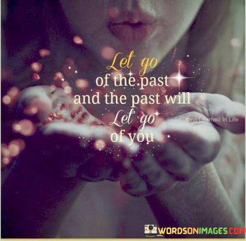 Let Go Of The Past And The Past Will Let Go Of You Quotes