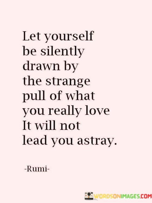 Let Yourself Be Silently Drawn By The Strange Pull Of What Quotes