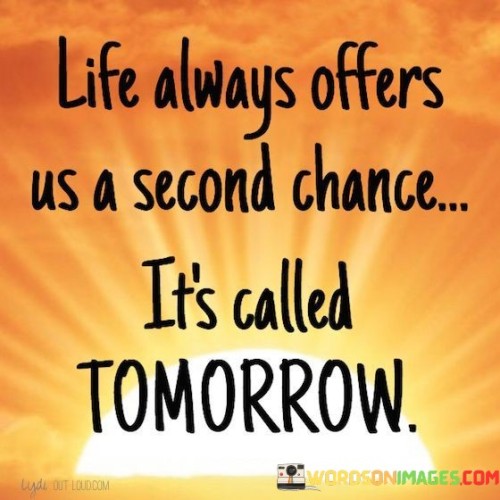 Life Always Offers Us A Second Chance It's Called Tomorrow Quotes