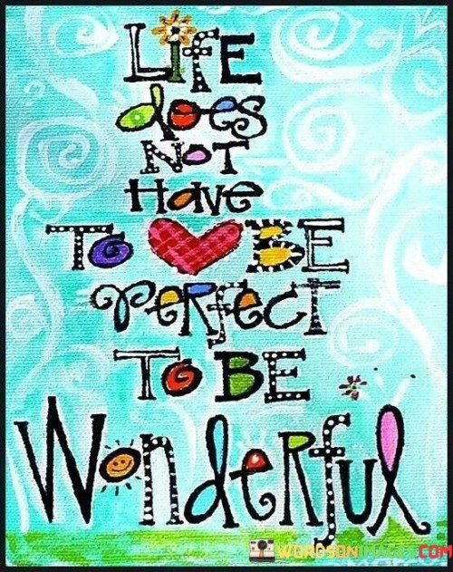 Life Does Not Have To Be Perfect To Be Wonderful Quotes