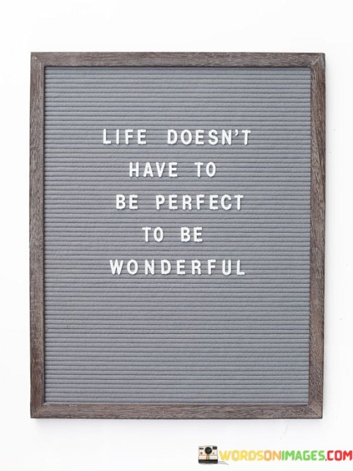 Life Doesn't Have To Be Pertect To Be Wonderful Quotes