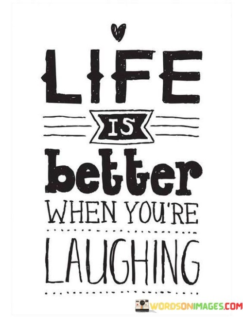 Life Is Better When You're Laughing Quotes