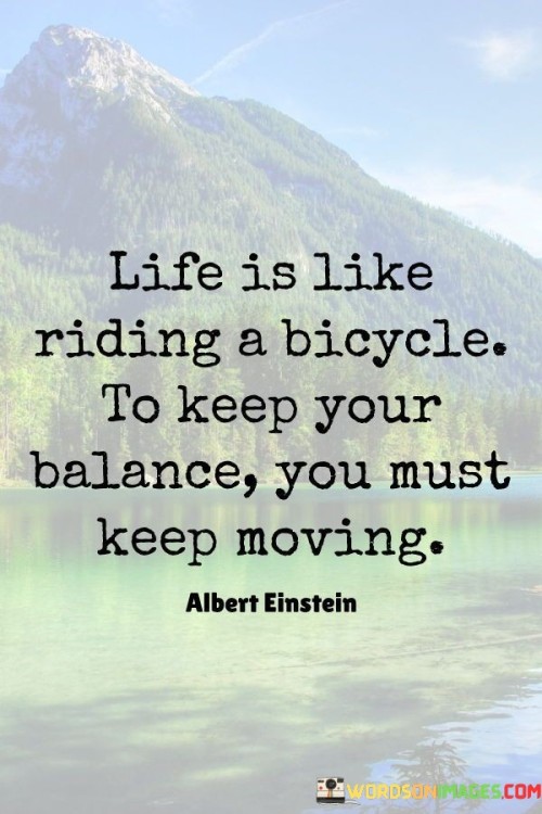 Life Is Like Riding A Bicycle To Keep Your Balance You Must Quotes