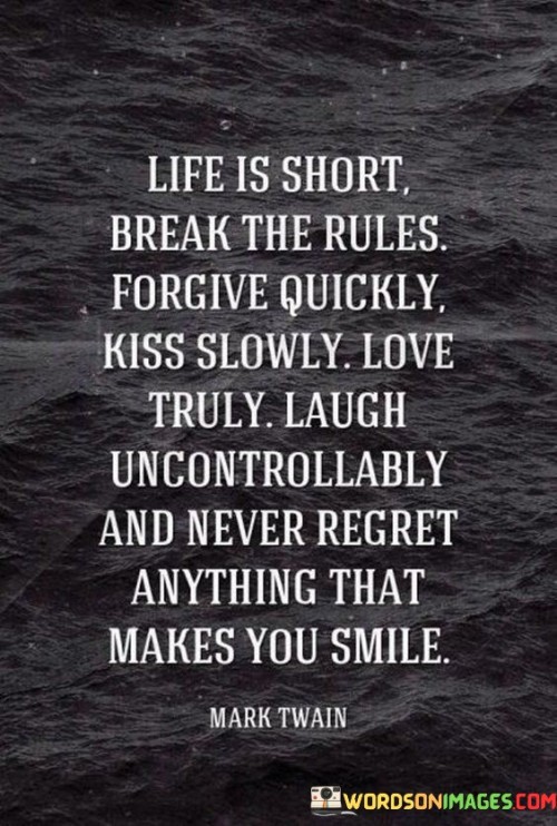 Life Is Short Break The Rules Forgive Quickly Kiss Slowly Quotes