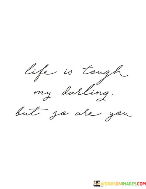 Life Is Tough My Darling But So Are You Quotes