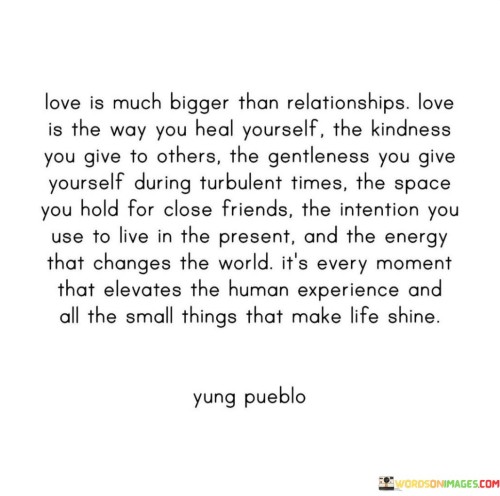 Love-Is-Much-Bigger-Than-Relationships-Love-Is-The-Way-You-Quotes.jpeg