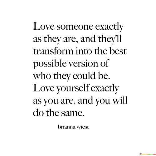 Love Someone Exactly As They Are And They'll Tranform Quotes