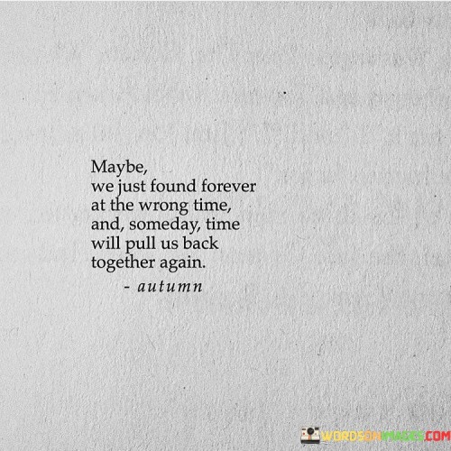 Maybe We Just Found Forever At The Wrong Time And Someday Quotes