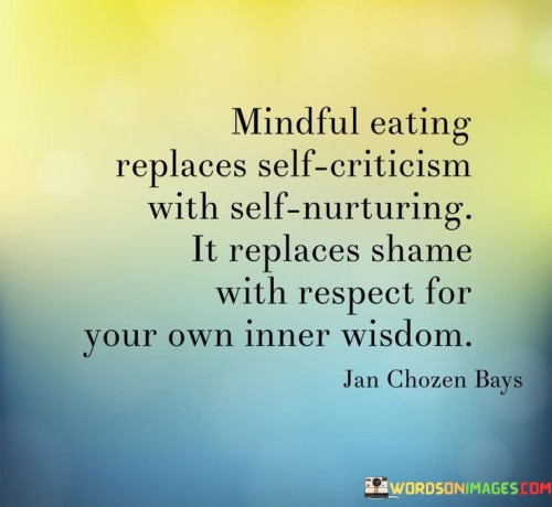 Mindful Eating Replaces Self Criticism With Self Nurturing It Replaces Quotes