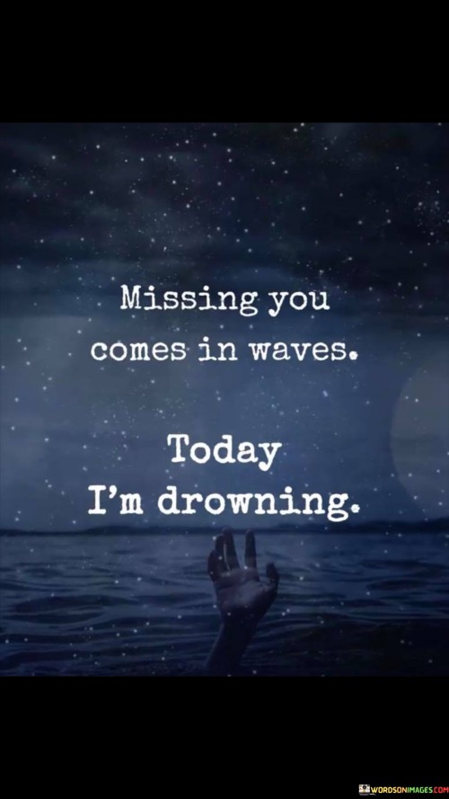 Missing-You-Comes-In-Waves-Today-Im-Drowning-Quotes.jpeg