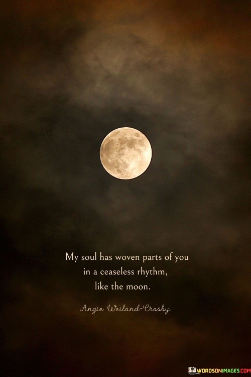 My-Soul-Has-Woven-Parts-Of-You-In-A-Ceaseless-Rhythm-Like-The-Moon-Quotes7d26b4fe269cabf8.jpeg