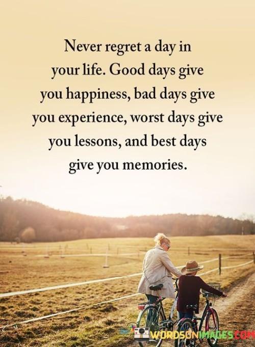 Never Regret A Day In Your Life Good Days Give You Happiness Quotes