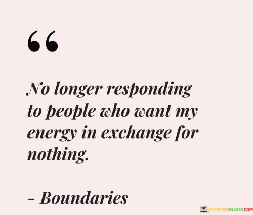 No Longer Responding To People Who Want My Energy In Quotes