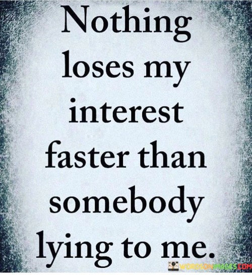 Nothing Loses My Interest Faster Than Somebody Lying To Me Quotes