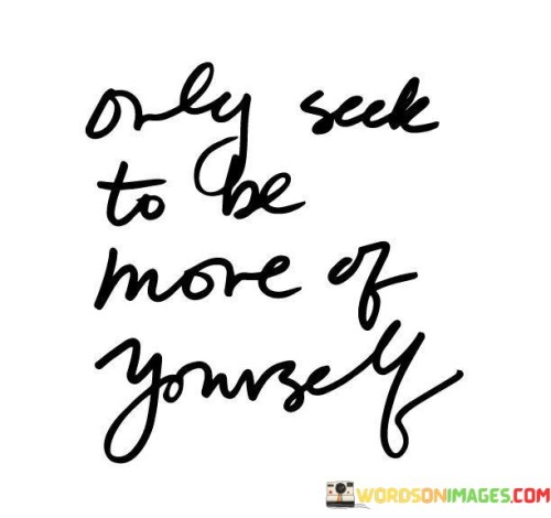 Only Seek To Be More Of Yourself Quotes